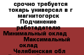 срочно требуется токарь-универсал в г.магнитогорск › Подчинение ­ работадателю › Минимальный оклад ­ 18 000 › Максимальный оклад ­ 30 000 - Челябинская обл. Работа » Вакансии   . Челябинская обл.